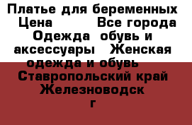 Платье для беременных › Цена ­ 700 - Все города Одежда, обувь и аксессуары » Женская одежда и обувь   . Ставропольский край,Железноводск г.